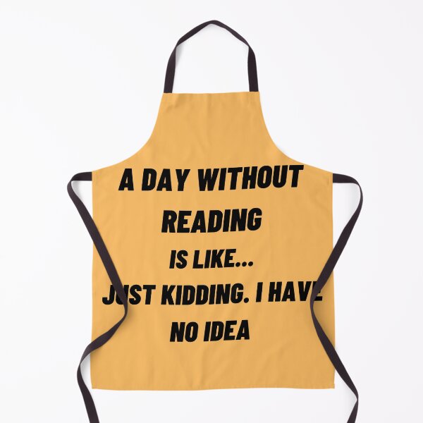 Item preview, A Day Without Reading Is like Just Kidding. I Have No Idea designed and sold by JOY STORE 45.