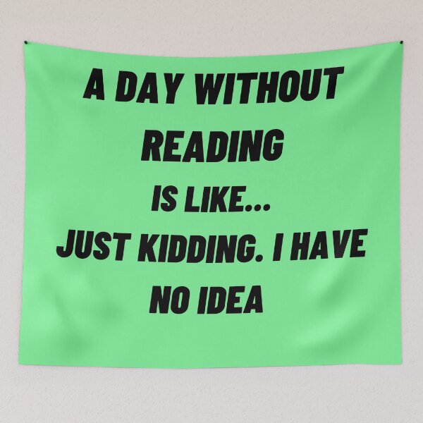 Item preview, A Day Without Reading Is like Just Kidding. I Have No Idea designed and sold by JOY STORE 45.