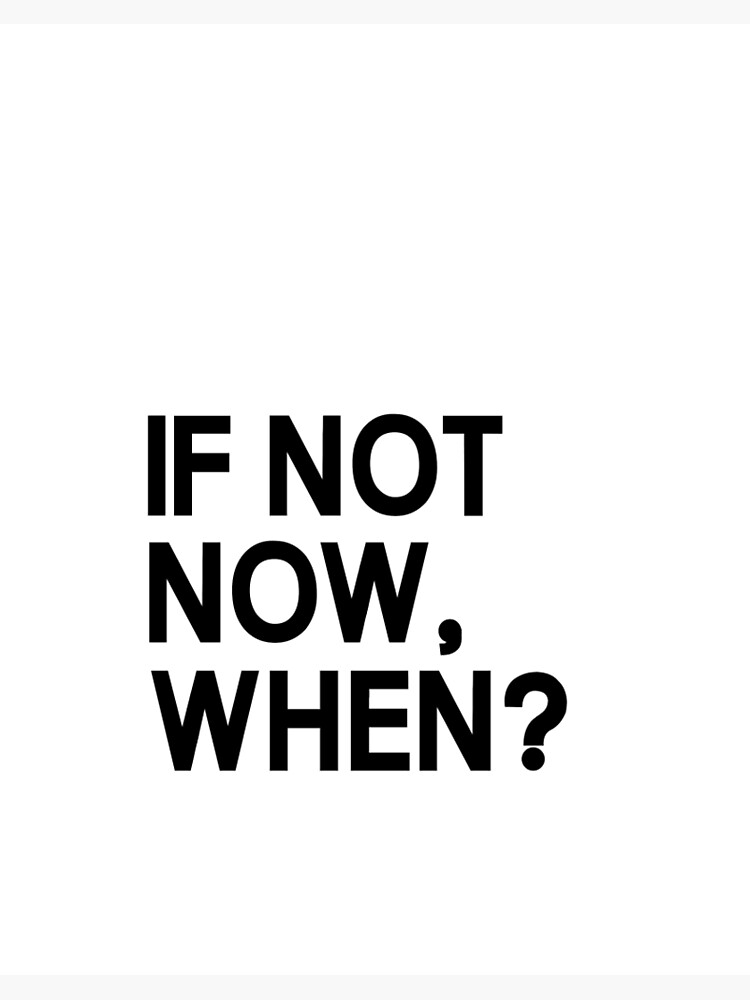 If Not Now Then When Printable Positive Motivation Wall Art Prints ...