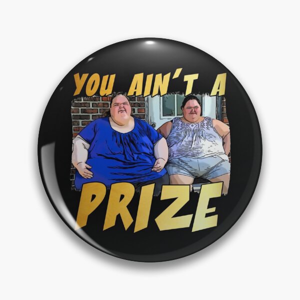 Item preview, Funny you ain’t a prize Amy 1000 lb pound Tammy show tv reality Slaton humor weight loss sisters Cla designed and sold by vincent-engberg.