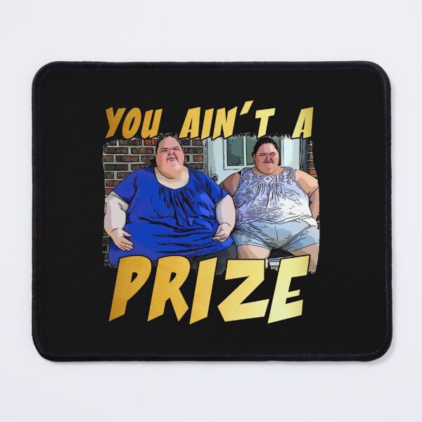 Item preview, Funny you ain’t a prize Amy 1000 lb pound Tammy show tv reality Slaton humor weight loss sisters Cla designed and sold by vincent-engberg.