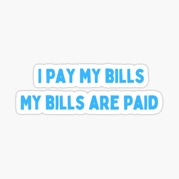 "I pay my bills my bills are paid " Sticker for Sale by vincent-engberg