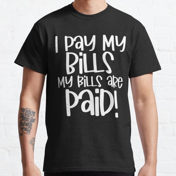 : I Pay My Bills My Bills Are Paid Funny Women's Day Quote T-Shirt  : Clothing, Shoes & Jewelry