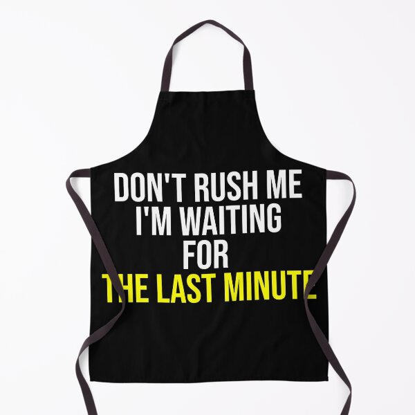 Item preview, Don't rush me I'm waiting for the last minute Funny Shirt Women's Quote Shirts Men's Quote Shirts  Essential T-Shirt designed and sold by LETSTRIP.