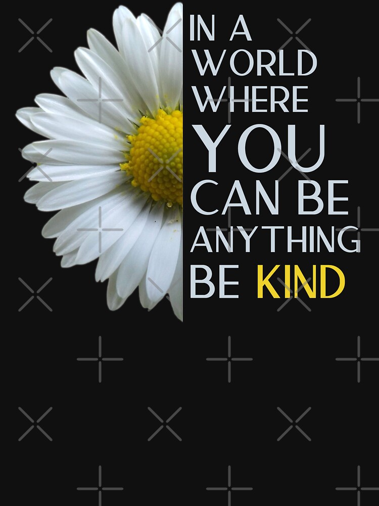 In A World Where You Can Be Anything Be Kind Daisy Flower by smiledfly