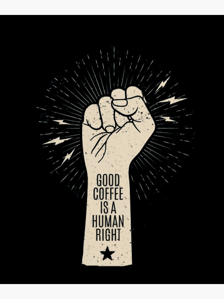 "Good Coffee Is A Human Right" Poster by alamuk96 Redbubble