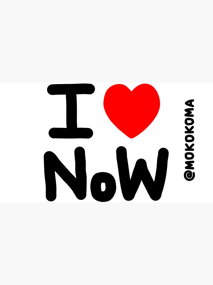 I LOVE NoW (Black Text) by Mokokoma