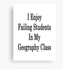 I Enjoy Failing Students In My Geography Class Canvas Print