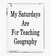My Saturdays Are For Teaching Geography iPad Case/Skin