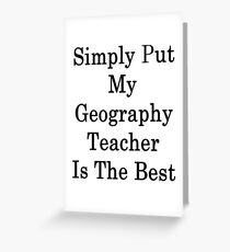 Simply Put My Geography Teacher Is The Best Greeting Card