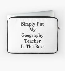 Simply Put My Geography Teacher Is The Best Laptop Sleeve
