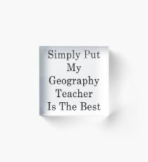 Simply Put My Geography Teacher Is The Best Acrylic Block