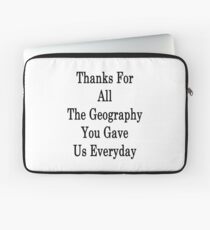 Thanks For All The Geography You Gave Us Everyday Laptop Sleeve
