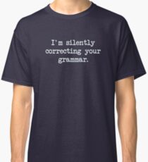 I'm Silently Correcting Your Grammar. Classic T-Shirt