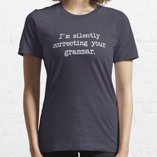 I'm Silently Correcting Your Grammar. Essential T-Shirt