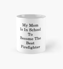 My Mom Is In School To Become The Best Firefighter Mug