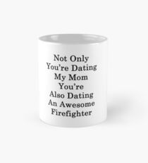 Not Only You're Dating My Mom You're Also Dating An Awesome Firefighter Mug