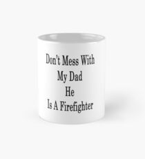 Don't Mess With My Dad He Is A Firefighter Mug