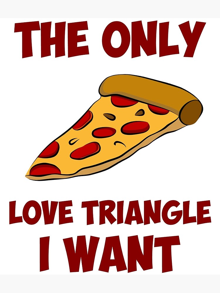 "Pizza Slice The Only Love Triangle I Want" Art Print by TheShirtYurt