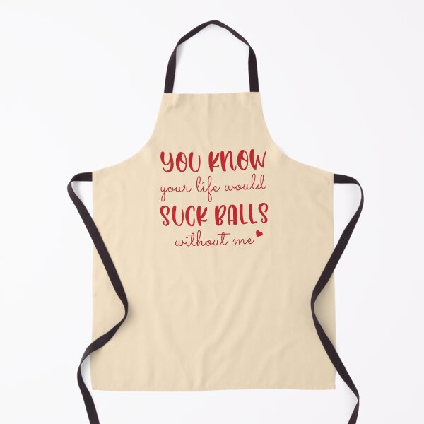 Item preview, You know your life would suck balls without me designed and sold by KMIKBAL7.