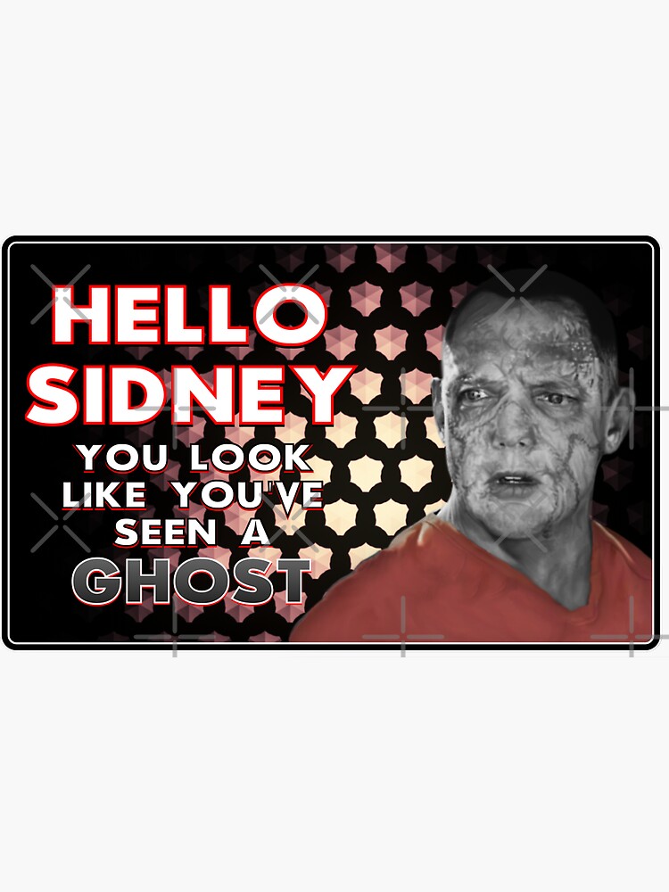 Hello Sidney You Look Like You Ve Seen A Ghost Sticker For Sale By