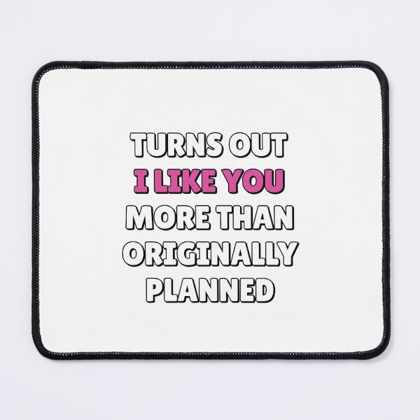Item preview, Turns Out I Like You More Than Originally Planned designed and sold by Inspirationmotivation.