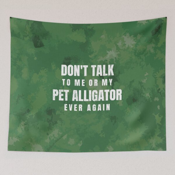 Item preview, Don’t talk to me or my pet alligator ever again designed and sold by MamSelle.