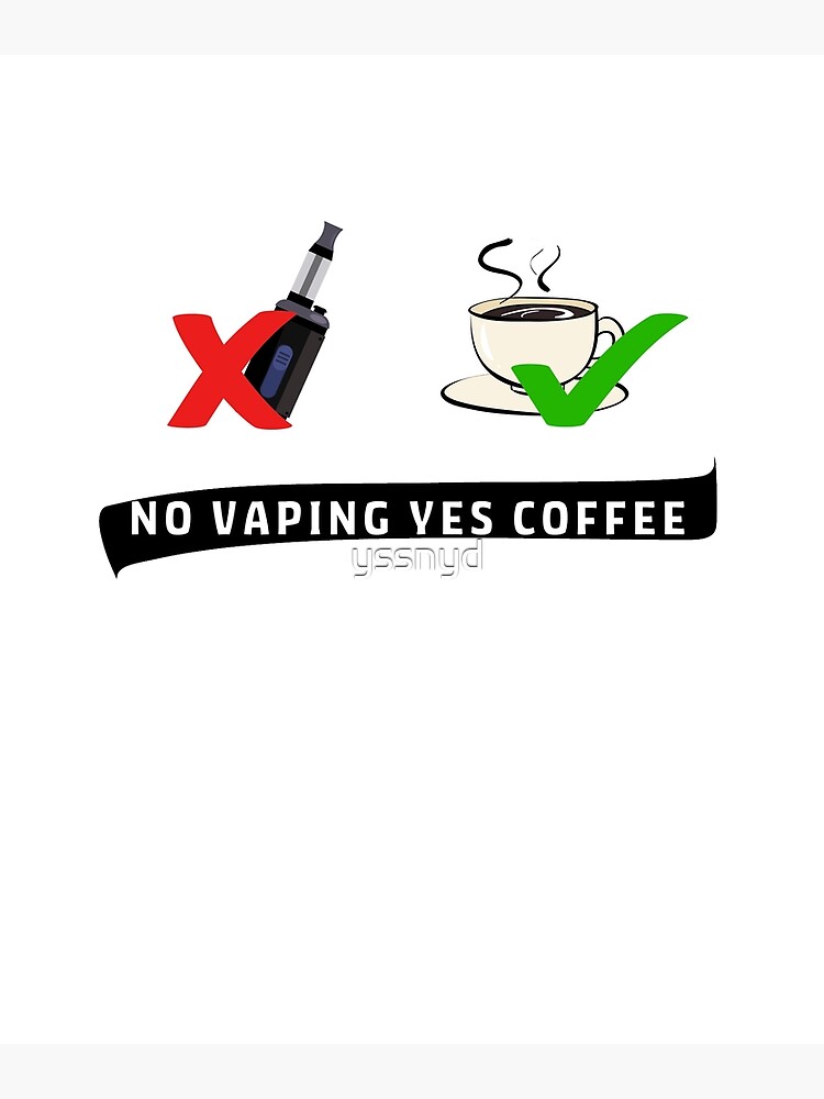 No vaping yes coffee, anti vaping shirt, lovers coffee, against vaping" Poster by yssnyd | Redbubble No vaping yes coffee, anti vaping shirt, lovers coffee, against vaping" Poster by yssnyd | Redbubble