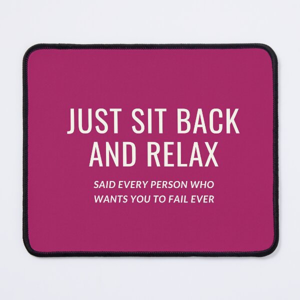 Item preview, JUST SIT BACK AND RELAX SAID EVERY PERSON WHO WANTS YOU TO FAIL EVER designed and sold by successmom.