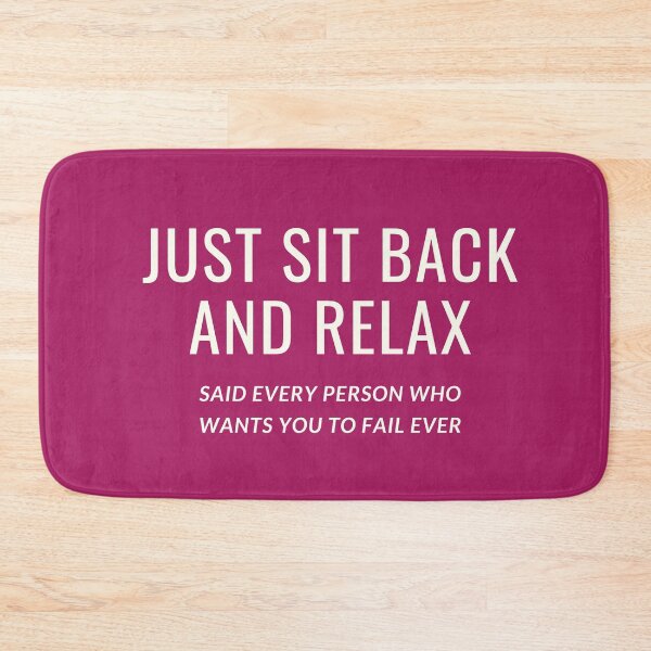 Item preview, JUST SIT BACK AND RELAX SAID EVERY PERSON WHO WANTS YOU TO FAIL EVER designed and sold by successmom.