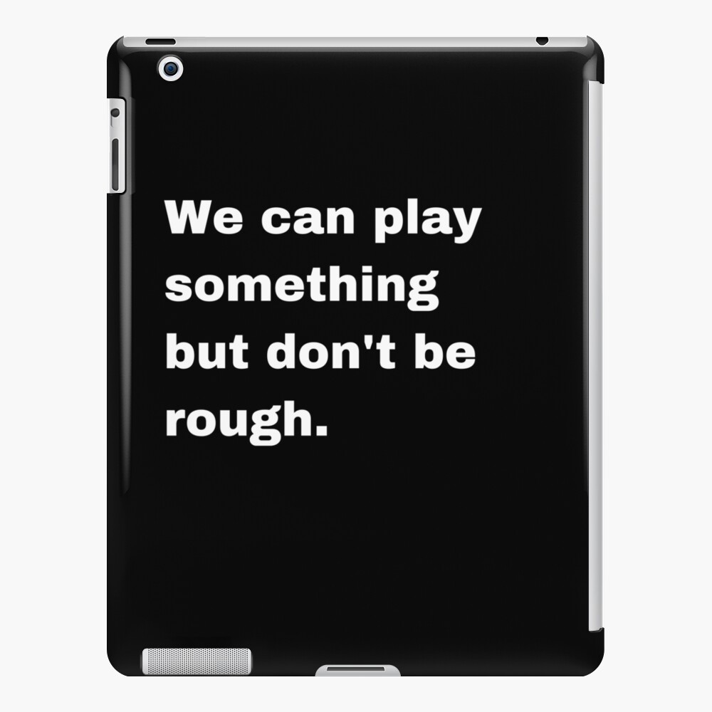 we-can-play-something-but-don-t-be-rough-kick-the-buddy-quotes-ipad