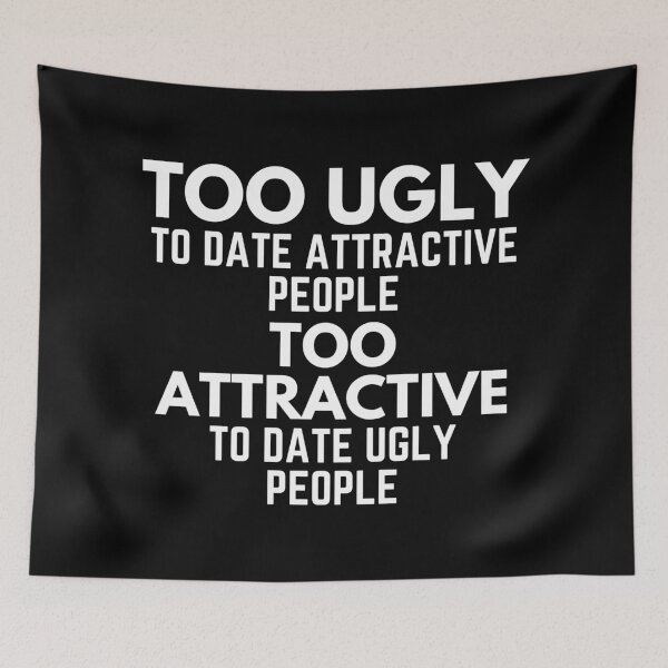 Item preview, Too Ugly To Date Attractive People, Too Attractive To Date Ugly People Sarcasm designed and sold by EllConApparel.