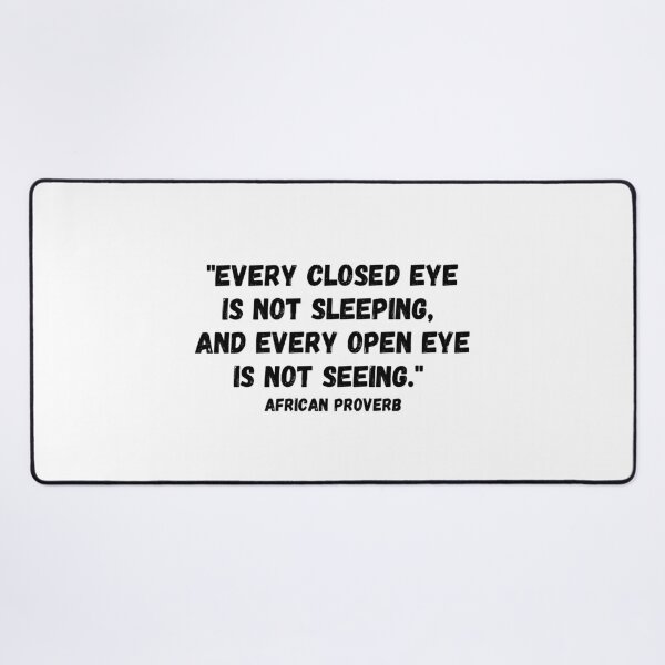 Every Closed Eye Is Not Sleeping And Every Open Eye Is Not Seeing