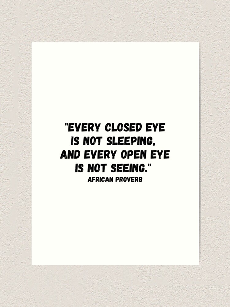 Every Closed Eye Is Not Sleeping And Every Open Eye Is Not Seeing