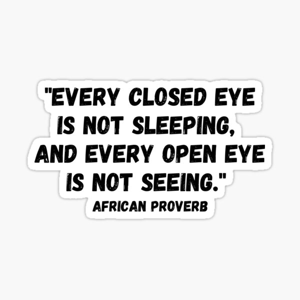 Every Closed Eye Is Not Sleeping And Every Open Eye Is Not Seeing