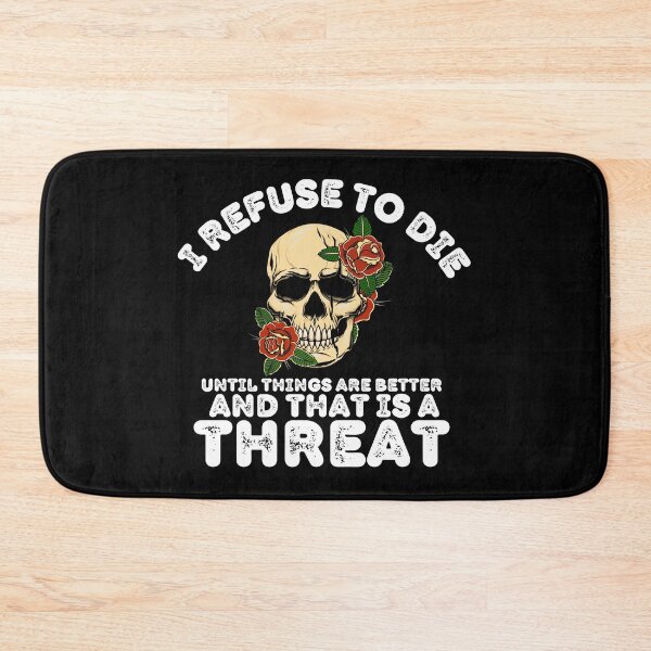Item preview, I Refuse To Die Until Things Are Better And That Is A Threat designed and sold by DAFIN.