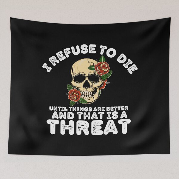 Item preview, I Refuse To Die Until Things Are Better And That Is A Threat designed and sold by DAFIN.
