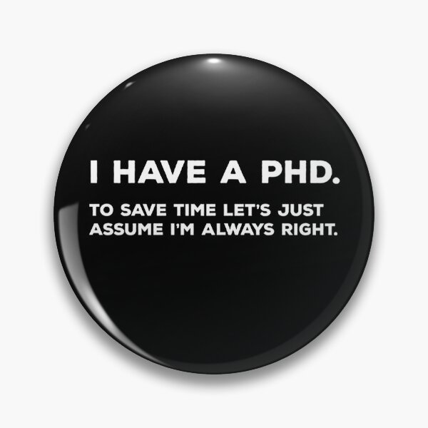 Item preview, I Have A PhD. To Save Time Lets Just Assume I&x27;m Always Right designed and sold by JoeyNull21.