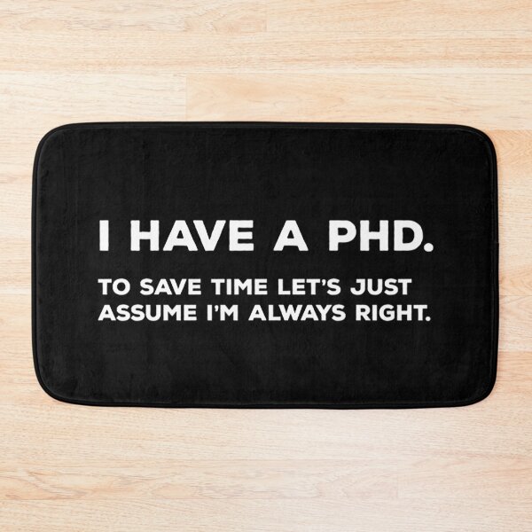 Item preview, I Have A PhD. To Save Time Lets Just Assume I&x27;m Always Right designed and sold by JoeyNull21.