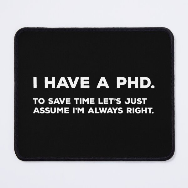 Item preview, I Have A PhD. To Save Time Lets Just Assume I&x27;m Always Right designed and sold by JoeyNull21.