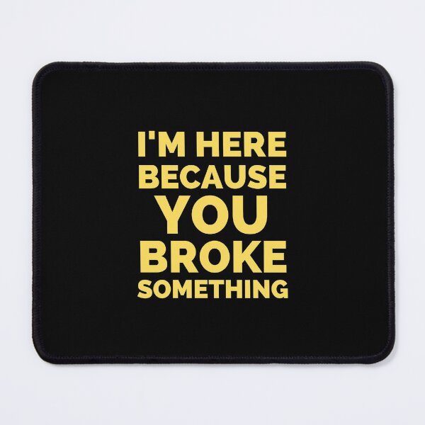 Item preview, I Am Here Because You Broke Something designed and sold by ExploreTheStore.