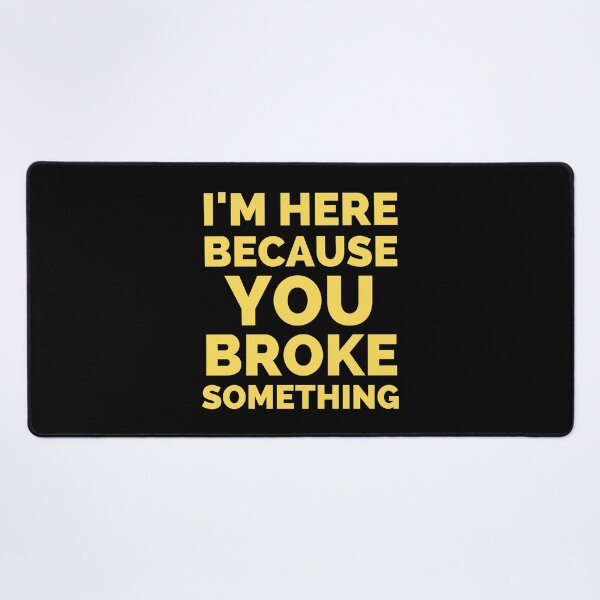 Item preview, I Am Here Because You Broke Something designed and sold by ExploreTheStore.