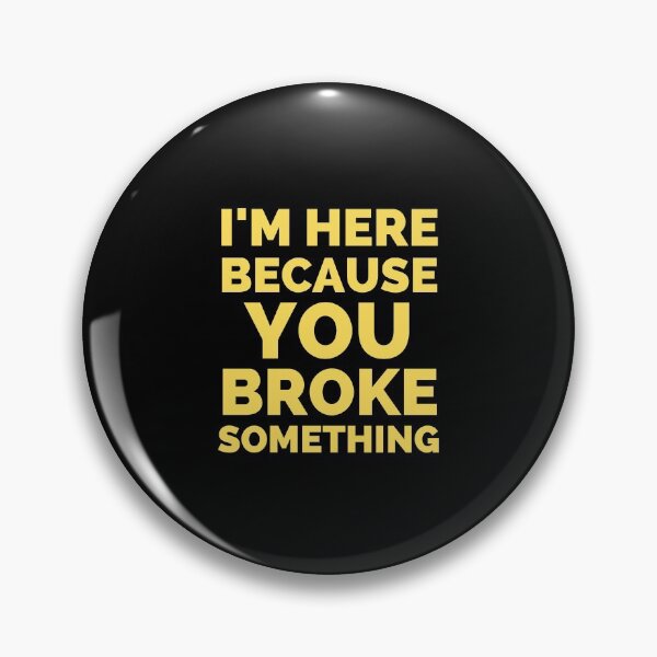Item preview, I Am Here Because You Broke Something designed and sold by ExploreTheStore.