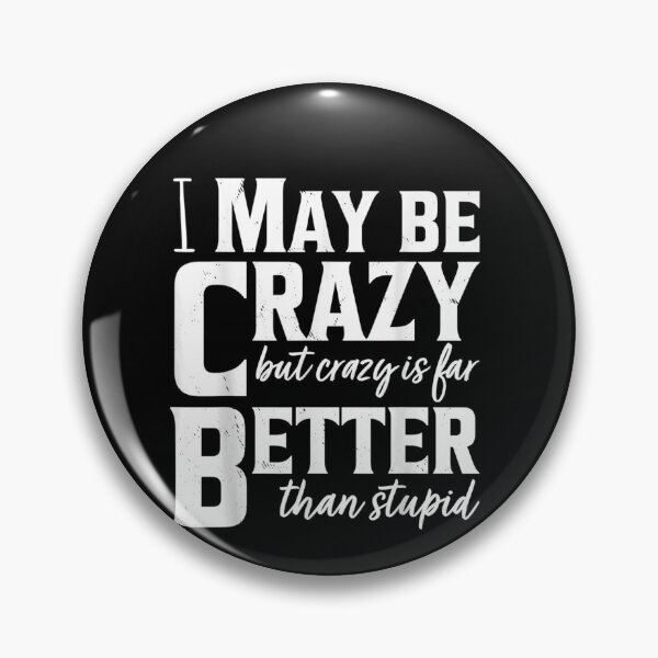 Item preview, I May Be Crazy But Crazy Is Far Better Than Stupid designed and sold by FreddyRyan.