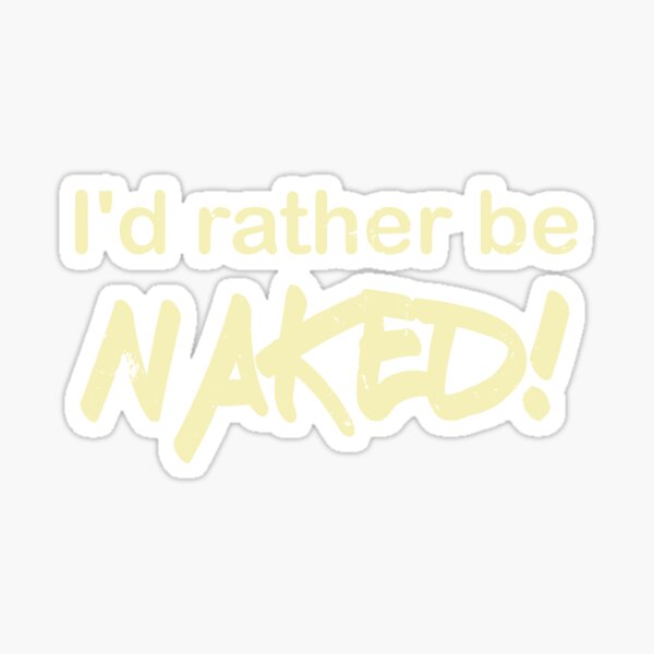 I'd Rather Be Naked Sticker