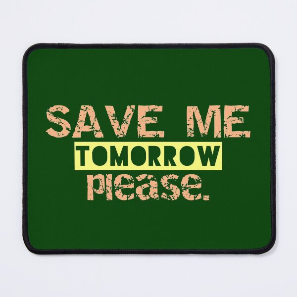 Item preview, Save me tomorrow funny, tomorrow, funny, designed and sold by vibeno1.
