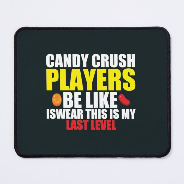 Item preview, Candy crush players be like i swear this is my last level   designed and sold by chrissdesign.