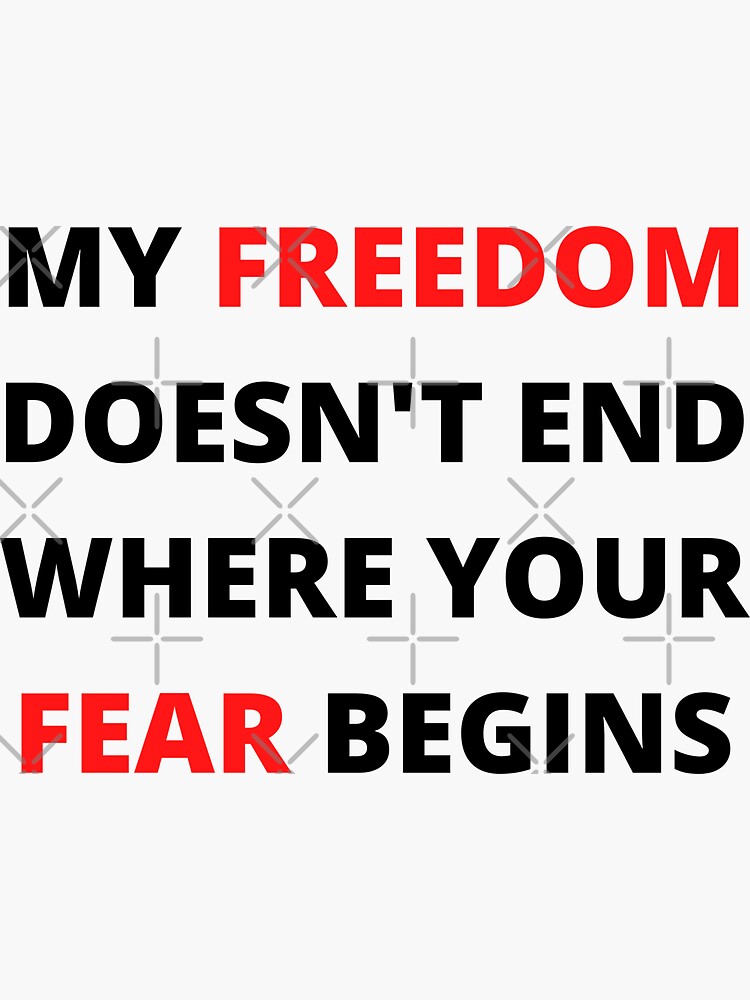 my freedom doesn t end where your fear begins