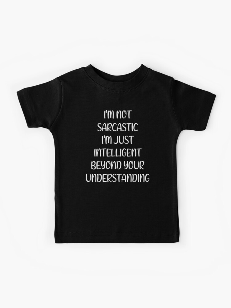 I'm Not Sarcastic I'm Just Intelligent Beyond Your Understanding - Funny  Sarcastic Quotes | Kids T-Shirt