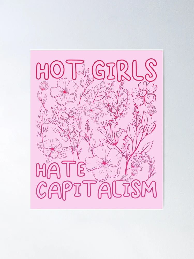 Hot Girls Hate Capitalism With Flowers cool funny gift design for Girls &  Women Poster for Sale by oussamah99